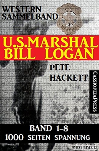 U.S. Marshal Bill Logan - Band 1-8 (Western Sammelband - 1000 Seiten Spannung) (German Edition)