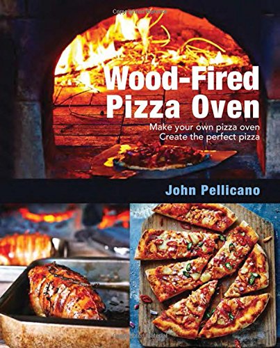 Wood-Fired Pizza Oven: Make Your Own Pizza Oven Create the Perfect Pizza