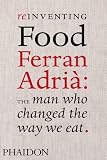 Reinventing food : Ferran Adrià : the man who changed the way we eat