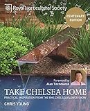 Take Chelsea home : practical inspiration from the RHS Chelsea Flower Show