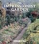 The Impressionist Garden: Ideas and Inspiration from the Gardens and Paintings of the Impressionists
