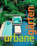Urbane G&auml;rten: Modern, fantasievoll, pflegeleicht - Joe Swift