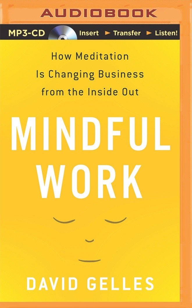 Mindful Work: How Meditation is Changing Business from the Inside ...