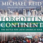 Forgotten Continent: The Battle for Latin America’s Soul | [Michael Reid]