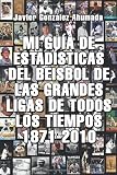 MI GUÍA DE ESTADÍSTICAS DEL BEISBOL DE LAS GRANDES LIGAS DE TODOS LOS TIEMPOS 1871-2010 (Spanish Edition)