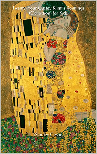 Twenty-Four Gustav Klimt's Paintings (Collection) for Kids, by Stanley Cesar Twenty-Four Gustav Klimt's Paintings (Collection) for Kids, by Stanley Cesar