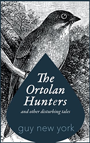 The Ortolan Hunters and Other Disturbing Tales