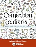 Comer bien a diario. Recetas f�ciles para una dieta sana y variada