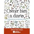 Comer bien a diario. Recetas f�ciles para una dieta sana y variada
