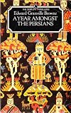 A year amongst the Persians : impressions as to the life, character, & thought of the people of Persia received during twelve months' residence in that country in the years 1887-1888