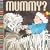 Mummy?