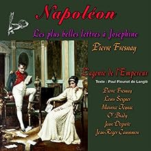 Les plus belles lettres de Napoléon à Joséphine / L'agonie de l'Empereur | Livre audio Auteur(s) : Napoléon Bonaparte, Paul Fleuriot de Langlé Narrateur(s) : Pierre Fresnay, Louis Seigner, Maurice Teyrax