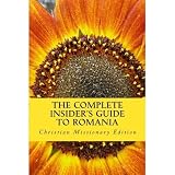 The Complete Insider's Guide to Romania: Christian Missionary Edition