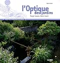 L'Optique des jardins : Elargir l'espace, lib&eacute;rer l'esprit