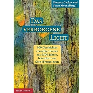 Das verborgene Licht: 100 Geschichten erwachter Frauen aus 2500 Jahren, betrachtet von (Ze