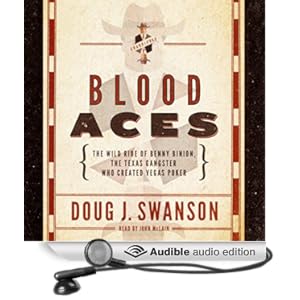 Blood Aces - The Wild Ride of Benny Binion, the Texas Gangster Who Created Vegas Poker - Doug J. Swanson
