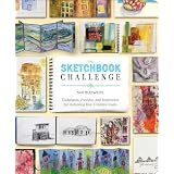 The Sketchbook Challenge: Techniques, Prompts, and Inspiration for Achieving Your Creative Goals ~ Sue Bleiweiss