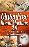 Gluten Free Bread Machine 2.0:13 of the Best Gluten Free Recipes for Bread Machines (Baking, Dough, Celiac Disease, Yeast)