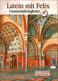 Latein mit Felix. Unterrichtswerk für Latein als gymnasiale Eingangssprache: Latein mit Felix, Bd.1-4 : Grammatikbegleiter