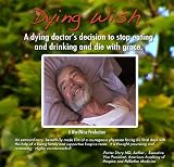 Dying Wish: A Dying Doctors Decision to Stop Eating and Drinking - Home viewing only copy