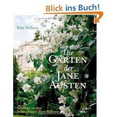 Die G�rten der Jane Austen: Ausfl�ge zu den Schaupl�tzen ihrer Romane