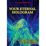 YOUR ETERNAL HOLOGRAM: New discovery is a key to Access and Enlighten your Consciousness
