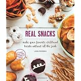Real Snacks: Make Your Favorite Childhood Treats Without All the Junk