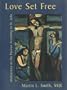 Love Set Free: Meditations on the Passion According to St. John