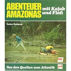 Abenteuer Amazonas mit Kajak und Floss. Von den Quellen zum Atlantik
