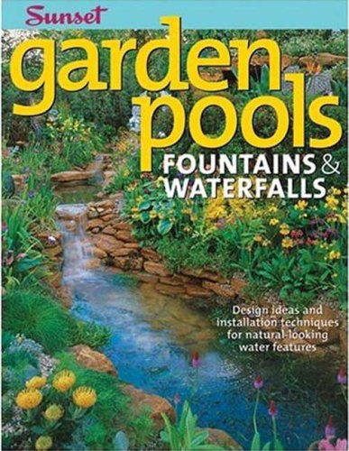 Garden Pools. Fountains & Waterfalls: Design Ideas and Installation Techniques for Natural Looking Water Features (Sunset Books)