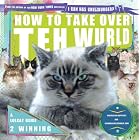 How to Take Over Teh Wurld: A LOLcat Guide 2 Winning by Professor Happycat and icanhascheezburger.com