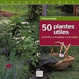50 plantes utiles : Au jardin, � la maison, � la cuisine