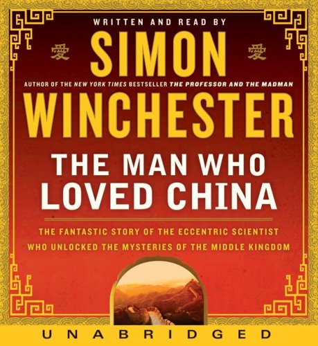 The Man Who Loved China CD: The Fantastic Story of the Eccentric Scientist Who Unlocked the Mysteries of the Middle Kingdom The Fantastic Story of the ... Scientist Who Unlocked the Mysteries of the