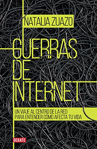 Guerras de internet: Un viaje al centro de la red para entender cómo afecta tu vida (Spanish Edition)