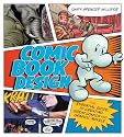 Comic Book Design: The Essential Guide to Creating Great Comics and Graphic Novels