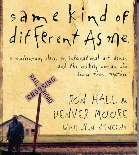 Same Kind of Different As Me: A Modern-Day Slave, an International Art Dealer, and the Unlikely Woman Who Bound Them Together by Hall, Ron, Moore, Denver (2007) Audio CD