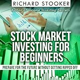 Stock Market Investing for Beginners: How Anyone Can Have a Wealthy Retirement by Ignoring Much of the Standard Advice and Without Wasting Time or Get Stock Market Investing for Beginners: How Anyone Can Have a Wealthy Retirement by Ignoring Much of the Standard Advice and Without Wasting Time or Get