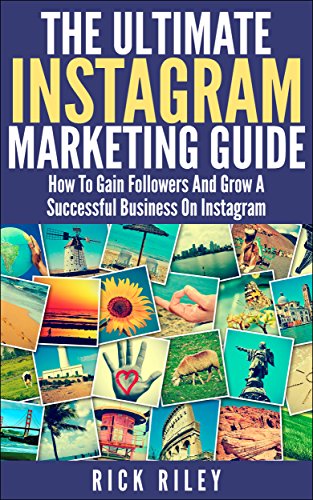 The Ultimate Instagram Marketing Guide: How To Gain Followers And Grow A Successful Business On Instagram (Making Money Online Book 2)
