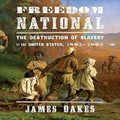 Freedom National: The Destruction of Slavery in the United States, 1861-1865 | [James Oakes]