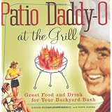 Patio Daddy-O at the Grill: Great Food and Drink for Your Backyard Bash ~ Gideon Bosker