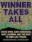 Winner Takes All: Steve Wynn, Kirk Kerkorian, Gary Loveman, and the Race to Own Las Vegas