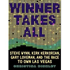 Winner Takes All: Steve Wynn, Kirk Kerkorian, Gary Loveman, and the Race to Own Las Vegas by Christina Binkley and Cynthia Holloway