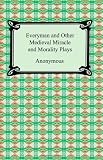 Everyman and Other Medieval Miracle and Morality Plays