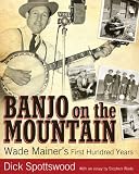 Banjo on the Mountain: Wade Mainer's First Hundred Years (American Made Music Series)