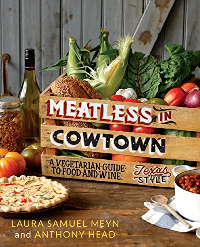 Meatless in Cowtown: A Vegetarian Guide to Food and Wine, Texas-Style