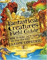 Fantastical Creatures Field Guide: How to Hunt Them Down and Draw Them Where They Live