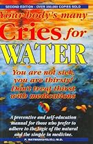 Your Body's Many Cries for Water: You Are Not Sick, You Are Thirsty!, Don't Treat Thirst with Medications!, a Preventive and Self-Education Manual for