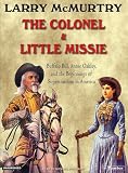 The Colonel & Little Missie: Buffalo Bill, Annie Oakley, And the Beginnings of Superstardom in America