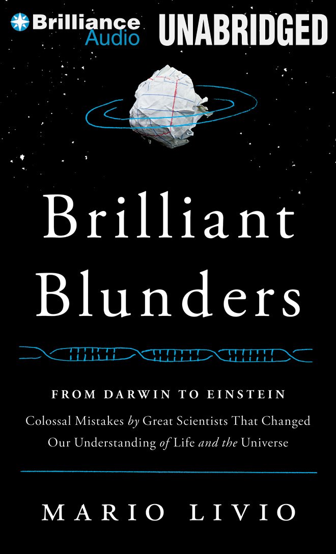 Brilliant Blunders - From Darwin to Einstein - Colossal Mistakes by Great Scientists That Changed Our Understanding of Life and the Universe - Mario Livio 