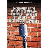 The Encyclopedia of the History of Broadway, Hollywood, Swing, and Pop Singers, and Vocal Musical Arrangers [Paperback]